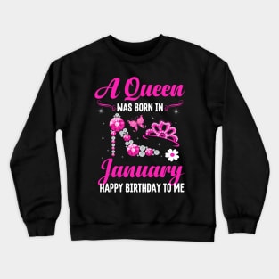 A Queen Was Born In january Happy Birthday To Me Crewneck Sweatshirt